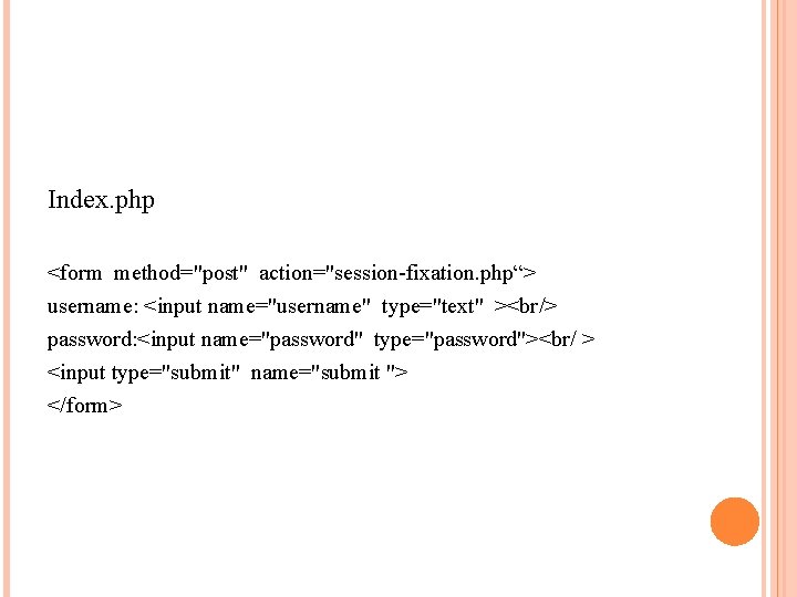 Index. php <form method="post" action="session-fixation. php“> username: <input name="username" type="text" ><br/> password: <input name="password"