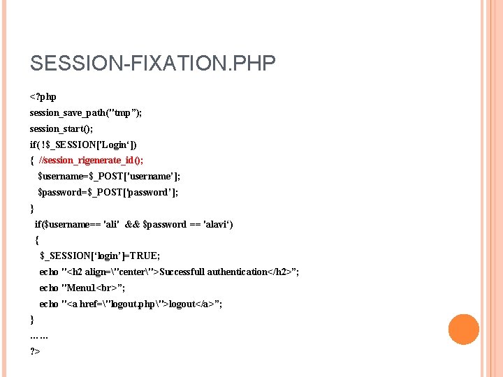 SESSION-FIXATION. PHP <? php session_save_path("tmp”); session_start(); if( !$_SESSION['Login‘]) { //session_rigenerate_id(); $username=$_POST['username’]; $password=$_POST['password’]; } if($username==