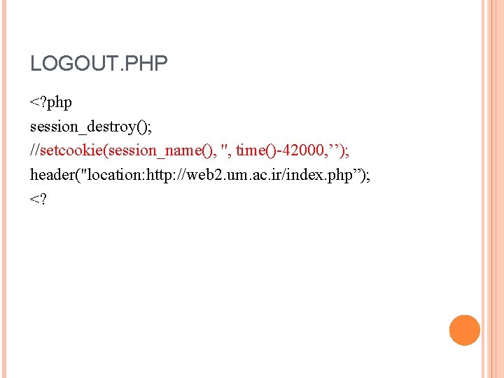 LOGOUT. PHP <? php session_destroy(); //setcookie(session_name(), '', time()-42000, ’’); header("location: http: //web 2. um.