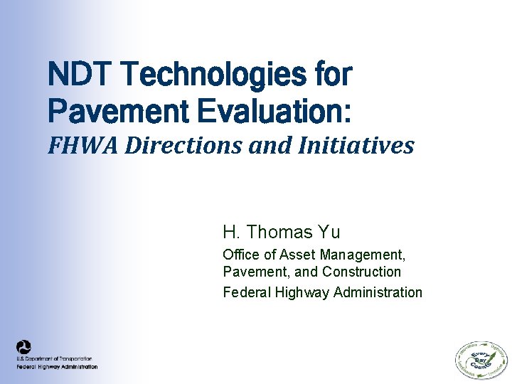 NDT Technologies for Pavement Evaluation: FHWA Directions and Initiatives H. Thomas Yu Office of NDT Technologies for Pavement Evaluation: FHWA Directions and Initiatives H. Thomas Yu Office of