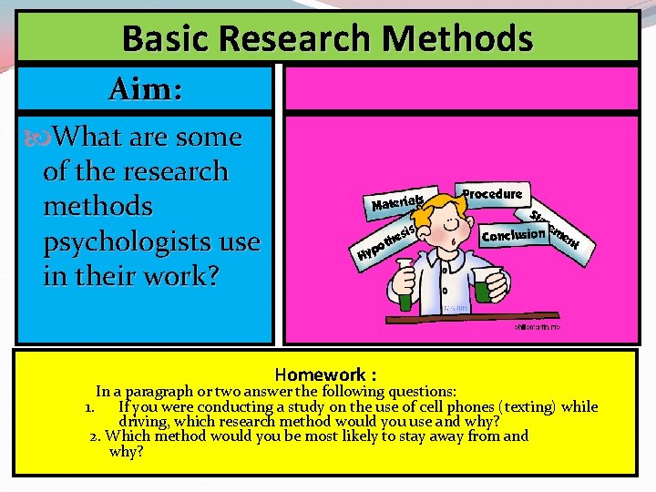 Basic Research Methods Aim: What are some of the research methods psychologists use in