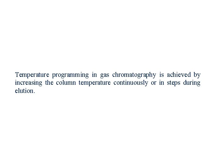 Temperature programming in gas chromatography is achieved by increasing the column temperature continuously or