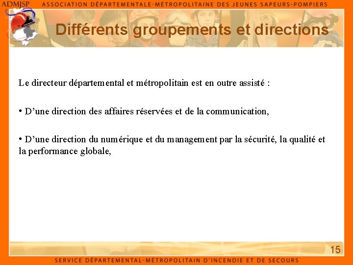 Différents groupements et directions Le directeur départemental et métropolitain est en outre assisté : Différents groupements et directions Le directeur départemental et métropolitain est en outre assisté :