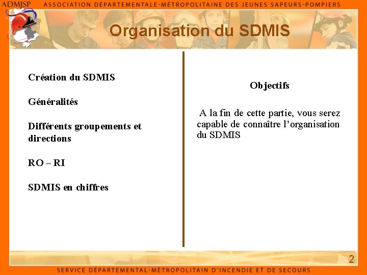 Organisation du SDMIS Création du SDMIS Généralités Différents groupements et directions Objectifs A la Organisation du SDMIS Création du SDMIS Généralités Différents groupements et directions Objectifs A la