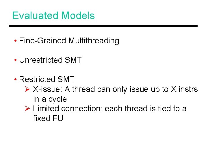 Evaluated Models • Fine-Grained Multithreading • Unrestricted SMT • Restricted SMT Ø X-issue: A