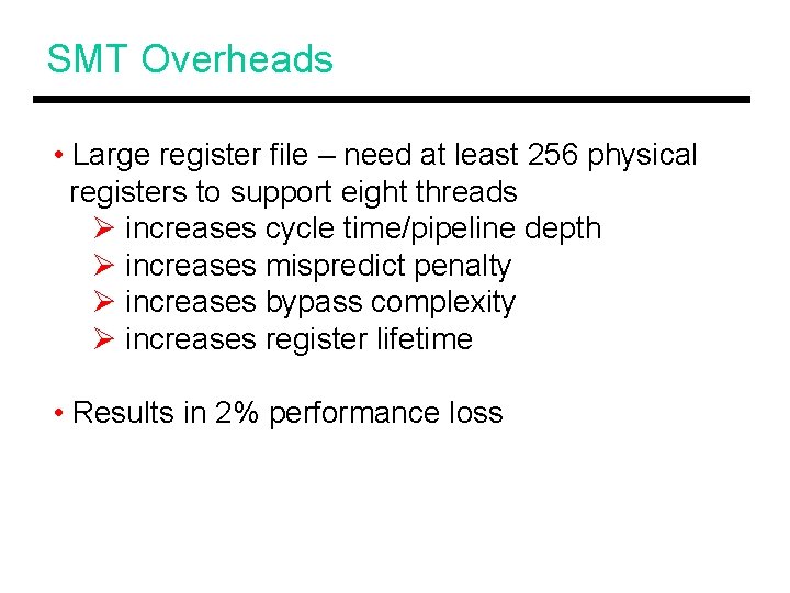 SMT Overheads • Large register file – need at least 256 physical registers to