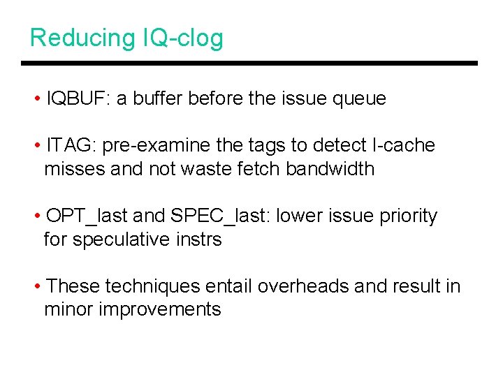 Reducing IQ-clog • IQBUF: a buffer before the issue queue • ITAG: pre-examine the