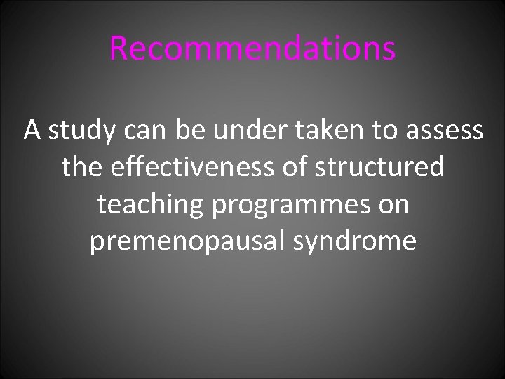 Recommendations A study can be under taken to assess the effectiveness of structured teaching