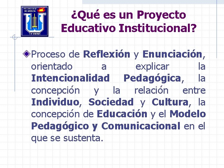 ¿Qué es un Proyecto Educativo Institucional? Proceso de Reflexión y Enunciación, orientado a explicar