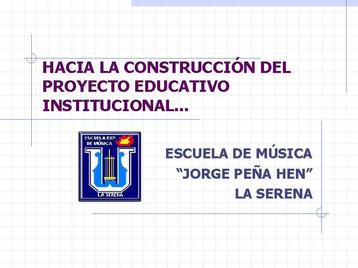 HACIA LA CONSTRUCCIÓN DEL PROYECTO EDUCATIVO INSTITUCIONAL. . . ESCUELA DE MÚSICA “JORGE PEÑA