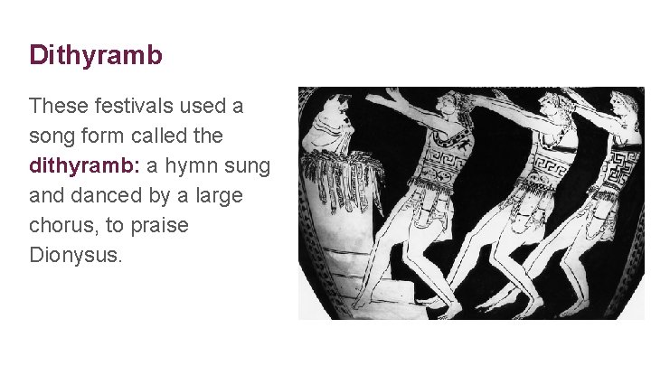 Dithyramb These festivals used a song form called the dithyramb: a hymn sung and