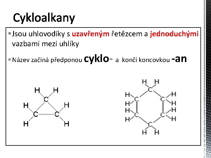 § Jsou uhlovodíky s uzavřeným řetězcem a jednoduchými vazbami mezi uhlíky § Název začíná