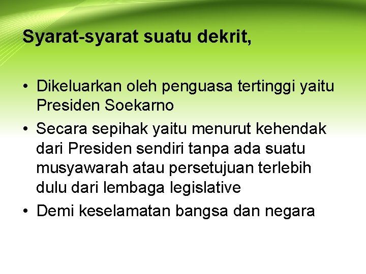 Syarat-syarat suatu dekrit, • Dikeluarkan oleh penguasa tertinggi yaitu Presiden Soekarno • Secara sepihak