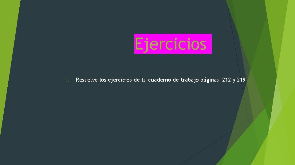 Ejercicios 1. Resuelve los ejercicios de tu cuaderno de trabajo páginas 212 y 219