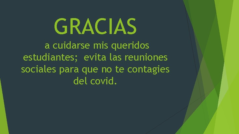 GRACIAS a cuidarse mis queridos estudiantes; evita las reuniones sociales para que no te