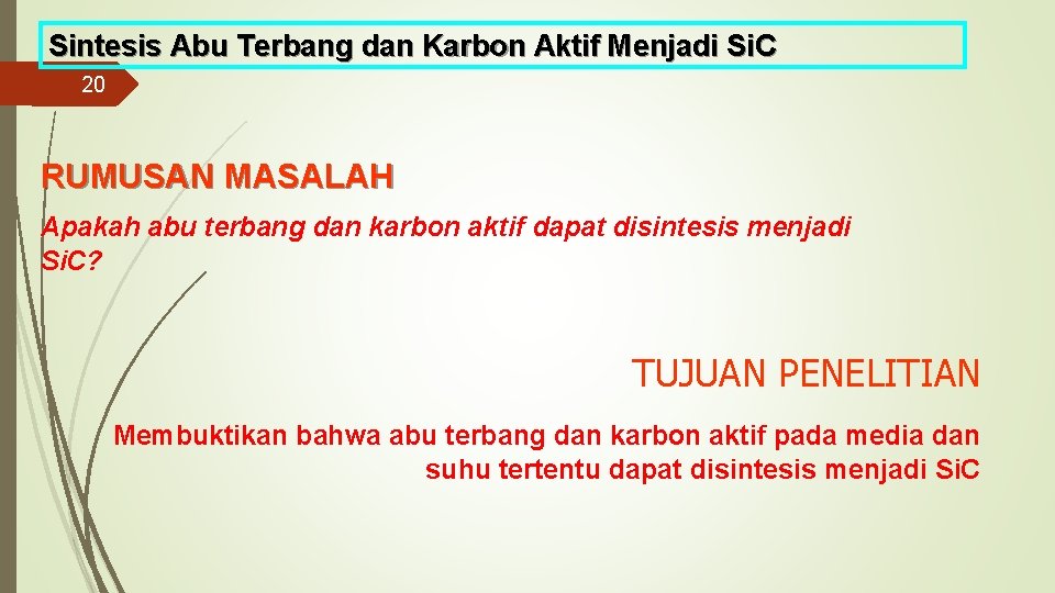 Sintesis Abu Terbang dan Karbon Aktif Menjadi Si. C 20 RUMUSAN MASALAH Apakah abu