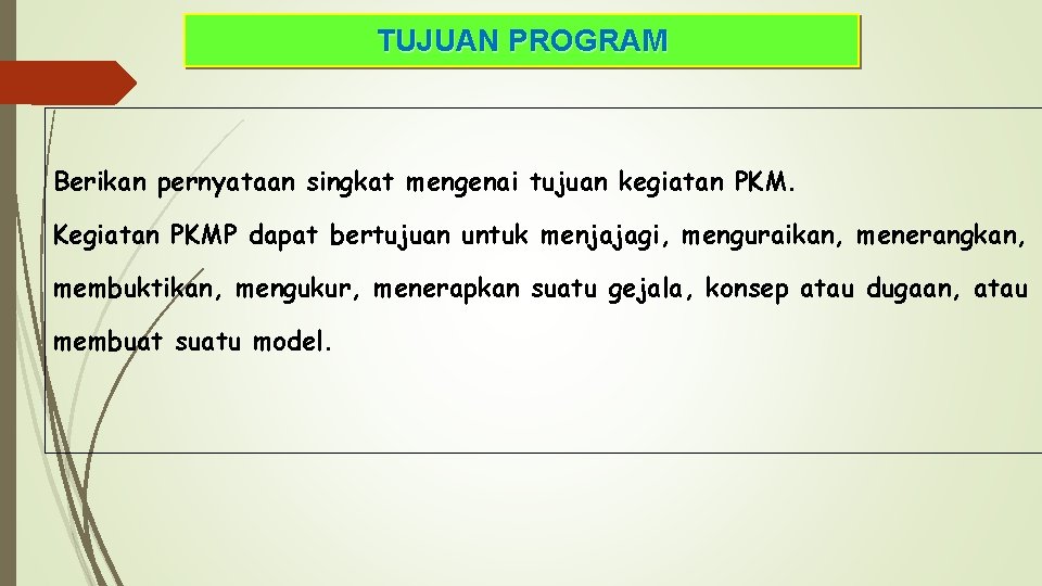 TUJUAN PROGRAM Berikan pernyataan singkat mengenai tujuan kegiatan PKM. Kegiatan PKMP dapat bertujuan untuk