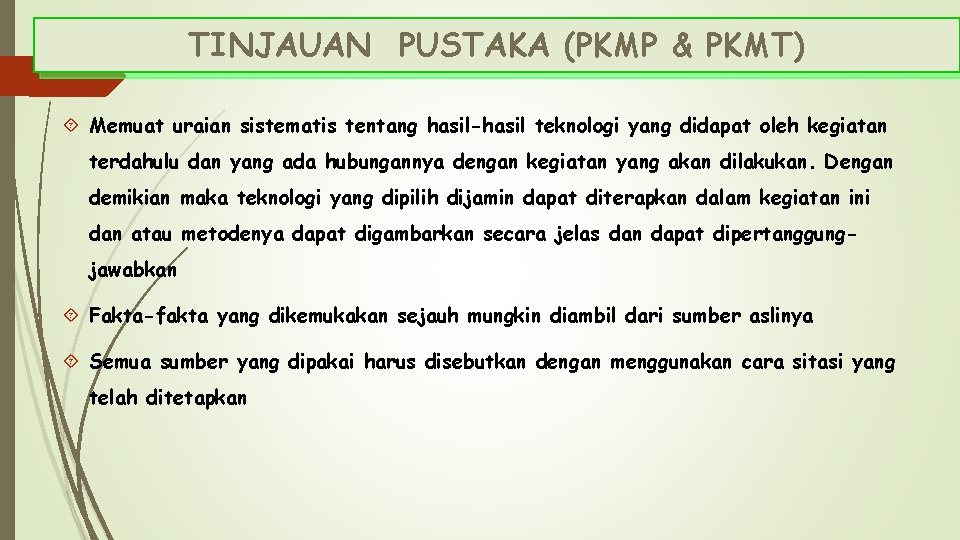 TINJAUAN PUSTAKA (PKMP & PKMT) Memuat uraian sistematis tentang hasil-hasil teknologi yang didapat oleh