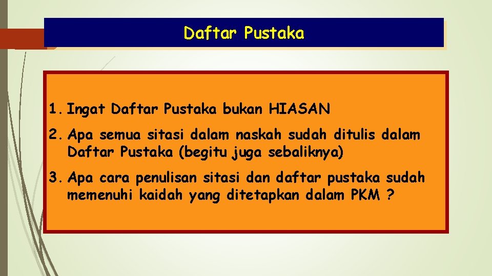 Daftar Pustaka 1. Ingat Daftar Pustaka bukan HIASAN 2. Apa semua sitasi dalam naskah