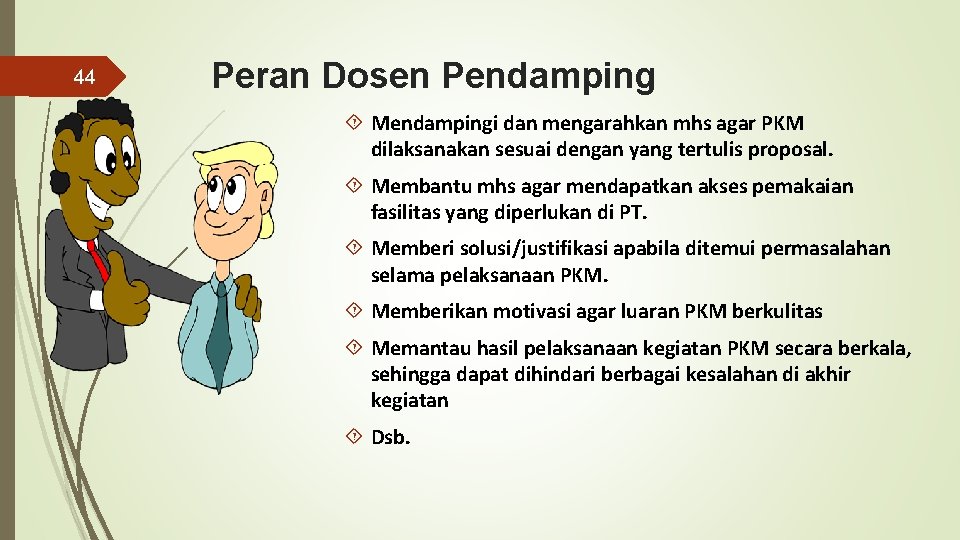 44 Peran Dosen Pendamping Mendampingi dan mengarahkan mhs agar PKM dilaksanakan sesuai dengan yang