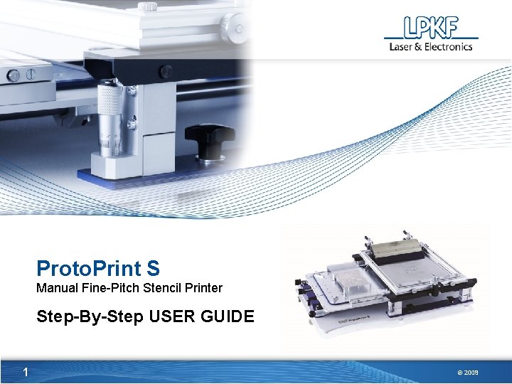 Proto. Print S Manual Fine-Pitch Stencil Printer Step-By-Step USER GUIDE 1 © 2009 