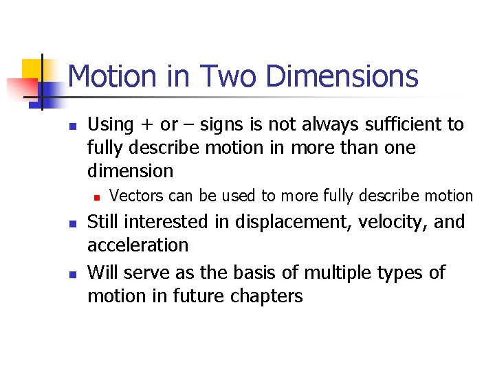 Motion in Two Dimensions n Using + or – signs is not always sufficient Motion in Two Dimensions n Using + or – signs is not always sufficient