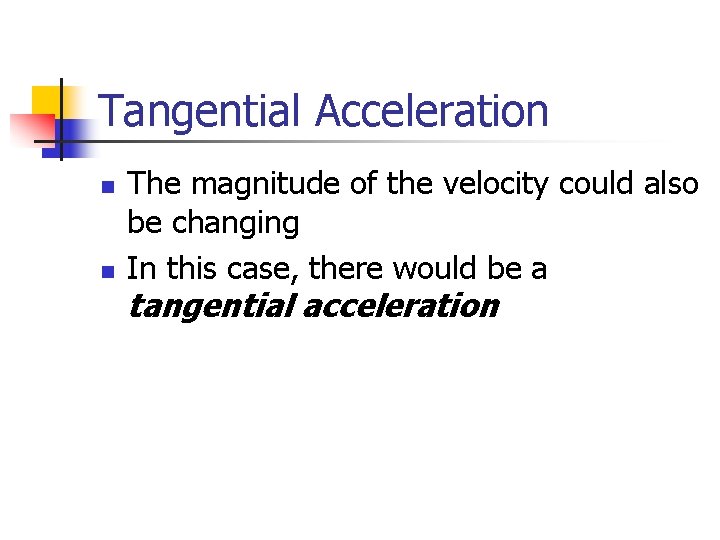 Tangential Acceleration n n The magnitude of the velocity could also be changing In Tangential Acceleration n n The magnitude of the velocity could also be changing In