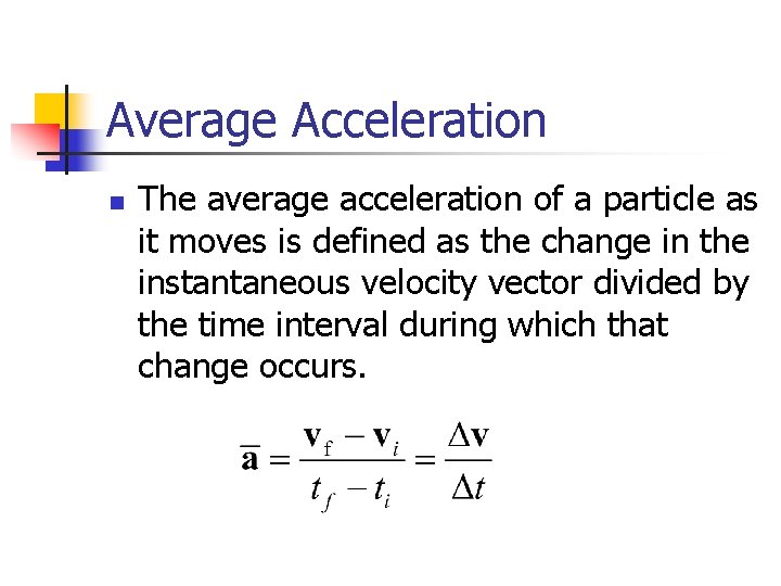 Average Acceleration n The average acceleration of a particle as it moves is defined Average Acceleration n The average acceleration of a particle as it moves is defined