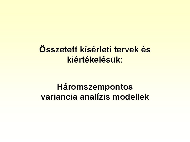 Összetett kísérleti tervek és kiértékelésük: Háromszempontos variancia analízis modellek 