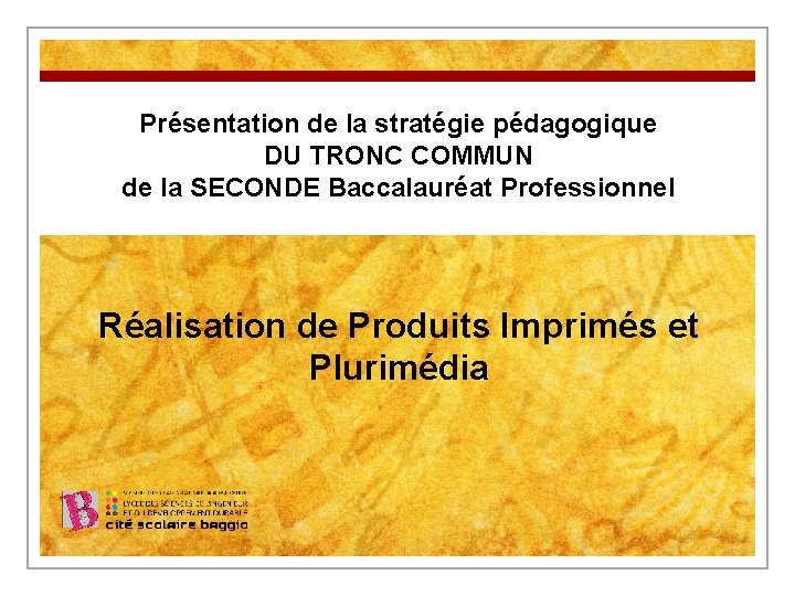 Présentation de la stratégie pédagogique DU TRONC COMMUN de la SECONDE Baccalauréat Professionnel Réalisation