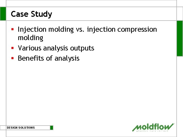 Case Study § Injection molding vs. injection compression molding § Various analysis outputs §