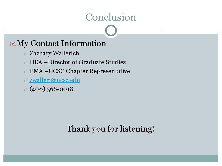 Conclusion My Contact Information Zachary Wallerich UEA –Director of Graduate Studies FMA –UCSC Chapter