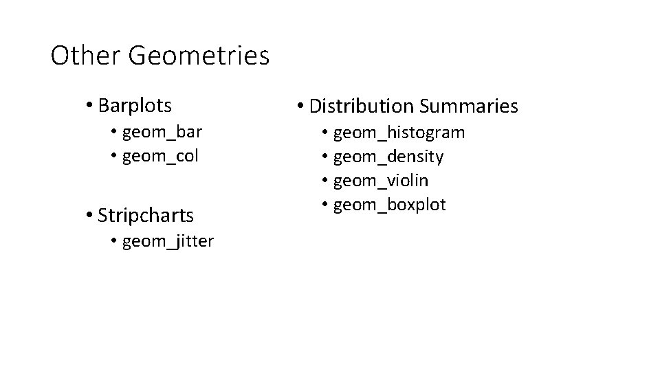 Other Geometries • Barplots • geom_bar • geom_col • Stripcharts • geom_jitter • Distribution