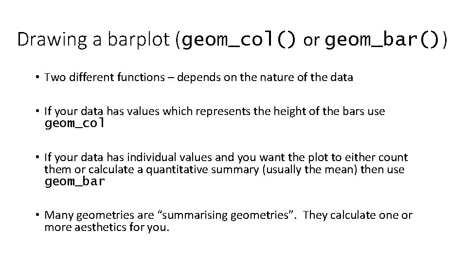 Drawing a barplot (geom_col() or geom_bar()) • Two different functions – depends on the