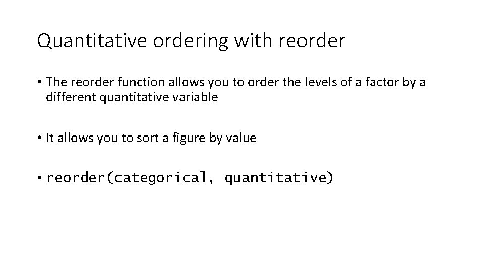 Quantitative ordering with reorder • The reorder function allows you to order the levels