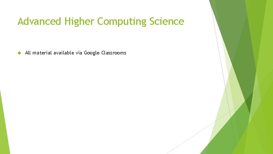 Advanced Higher Computing Science All material available via Google Classrooms 