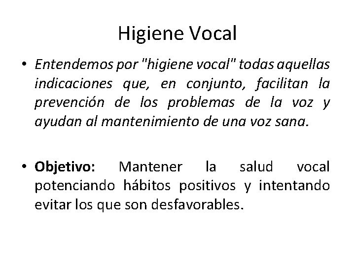 Higiene Vocal • Entendemos por "higiene vocal" todas aquellas indicaciones que, en conjunto, facilitan Higiene Vocal • Entendemos por "higiene vocal" todas aquellas indicaciones que, en conjunto, facilitan