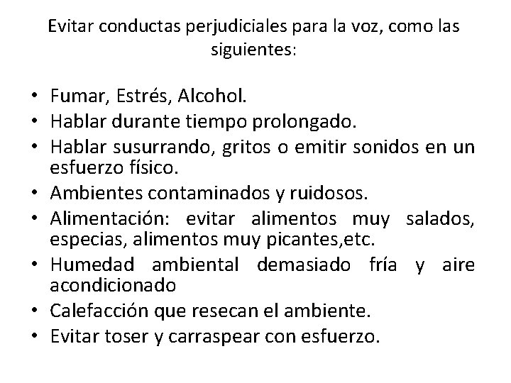 Evitar conductas perjudiciales para la voz, como las siguientes: • Fumar, Estrés, Alcohol. • Evitar conductas perjudiciales para la voz, como las siguientes: • Fumar, Estrés, Alcohol. •