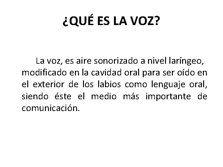 ¿QUÉ ES LA VOZ? La voz, es aire sonorizado a nivel laríngeo, modificado en ¿QUÉ ES LA VOZ? La voz, es aire sonorizado a nivel laríngeo, modificado en