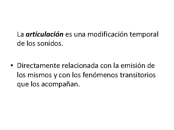 La articulación es una modificación temporal de los sonidos. • Directamente relacionada con la La articulación es una modificación temporal de los sonidos. • Directamente relacionada con la