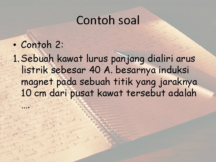 Contoh soal • Contoh 2: 1. Sebuah kawat lurus panjang dialiri arus listrik sebesar Contoh soal • Contoh 2: 1. Sebuah kawat lurus panjang dialiri arus listrik sebesar
