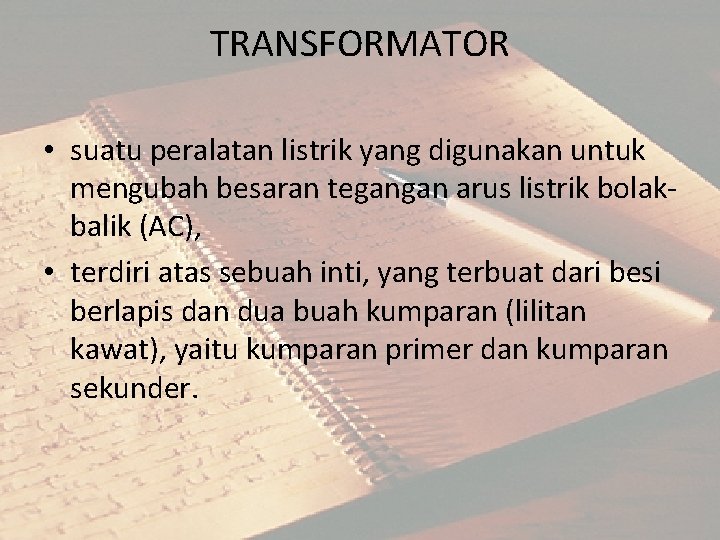 TRANSFORMATOR • suatu peralatan listrik yang digunakan untuk mengubah besaran tegangan arus listrik bolakbalik TRANSFORMATOR • suatu peralatan listrik yang digunakan untuk mengubah besaran tegangan arus listrik bolakbalik