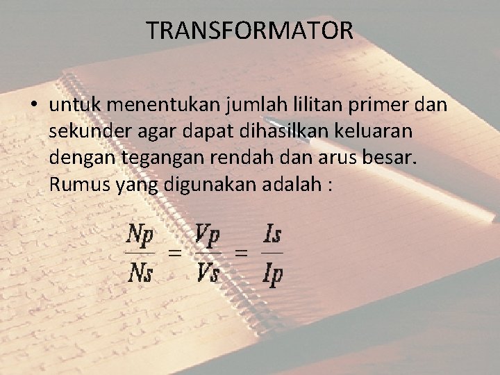 TRANSFORMATOR • untuk menentukan jumlah lilitan primer dan sekunder agar dapat dihasilkan keluaran dengan TRANSFORMATOR • untuk menentukan jumlah lilitan primer dan sekunder agar dapat dihasilkan keluaran dengan