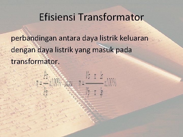 Efisiensi Transformator perbandingan antara daya listrik keluaran dengan daya listrik yang masuk pada transformator. Efisiensi Transformator perbandingan antara daya listrik keluaran dengan daya listrik yang masuk pada transformator.