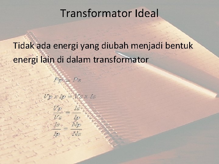 Transformator Ideal Tidak ada energi yang diubah menjadi bentuk energi lain di dalam transformator Transformator Ideal Tidak ada energi yang diubah menjadi bentuk energi lain di dalam transformator