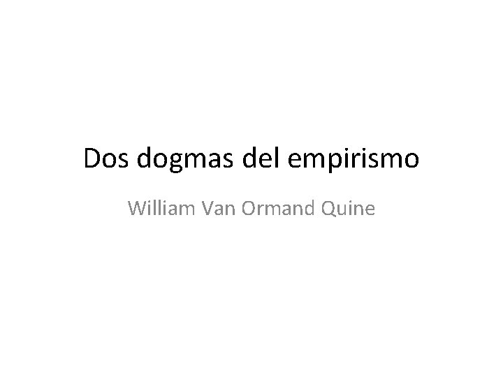 Dos dogmas del empirismo William Van Ormand Quine Dos dogmas del empirismo William Van Ormand Quine