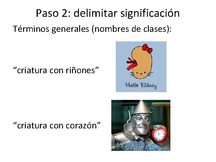 Paso 2: delimitar significación Términos generales (nombres de clases): “criatura con riñones” “criatura con Paso 2: delimitar significación Términos generales (nombres de clases): “criatura con riñones” “criatura con