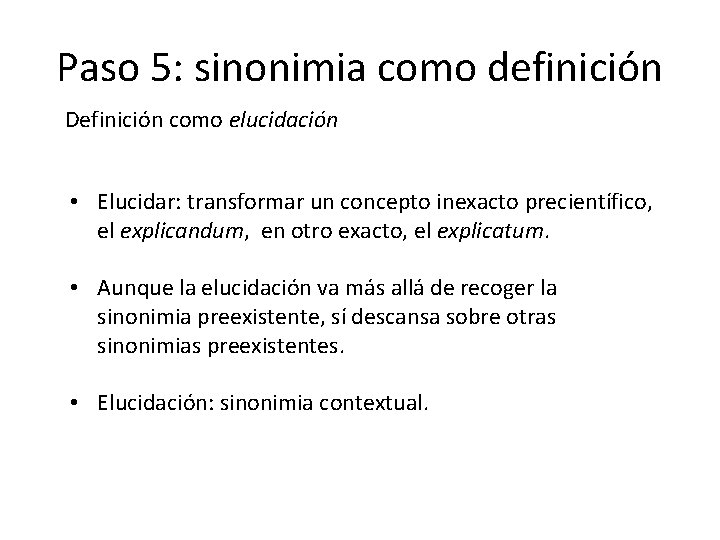 Paso 5: sinonimia como definición Definición como elucidación • Elucidar: transformar un concepto inexacto Paso 5: sinonimia como definición Definición como elucidación • Elucidar: transformar un concepto inexacto
