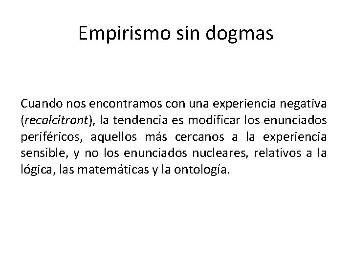 Empirismo sin dogmas Cuando nos encontramos con una experiencia negativa (recalcitrant), la tendencia es Empirismo sin dogmas Cuando nos encontramos con una experiencia negativa (recalcitrant), la tendencia es