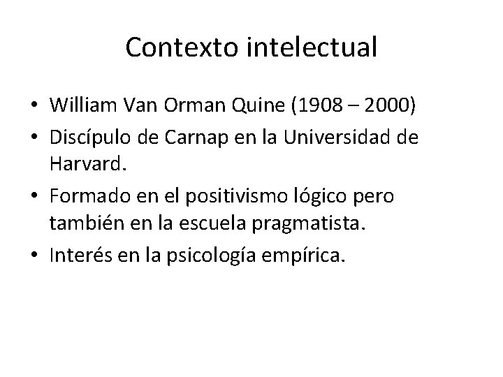 Contexto intelectual • William Van Orman Quine (1908 – 2000) • Discípulo de Carnap Contexto intelectual • William Van Orman Quine (1908 – 2000) • Discípulo de Carnap